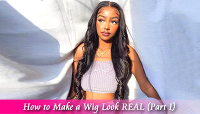 How to Make a Wig Look REAL (Part I)