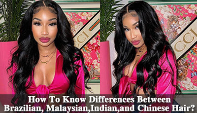 How To Know Differences Between Brazilian, Malaysian, Indian, and Chinese Hair?